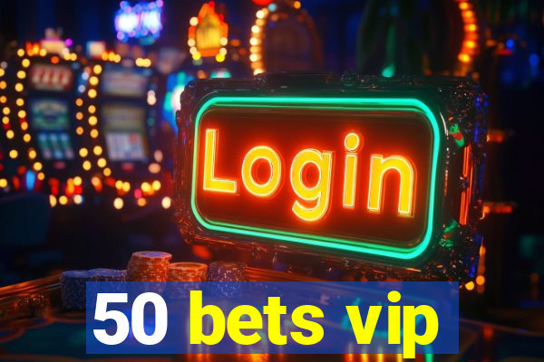 50 bets vip